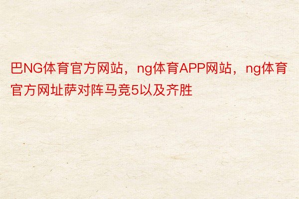 巴NG体育官方网站，ng体育APP网站，ng体育官方网址萨对阵马竞5以及齐胜