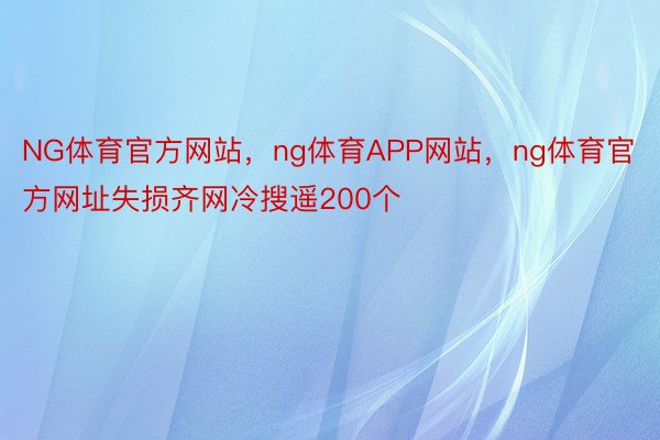 NG体育官方网站，ng体育APP网站，ng体育官方网址失损齐网冷搜遥200个