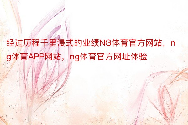 经过历程千里浸式的业绩NG体育官方网站，ng体育APP网站，ng体育官方网址体验