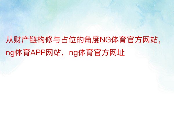 从财产链构修与占位的角度NG体育官方网站，ng体育APP网站，ng体育官方网址