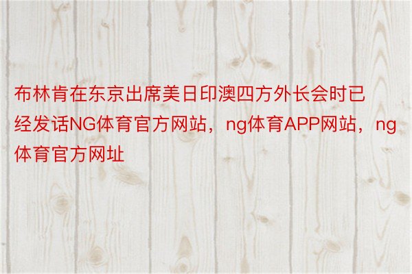 布林肯在东京出席美日印澳四方外长会时已经发话NG体育官方网站，ng体育APP网站，ng体育官方网址